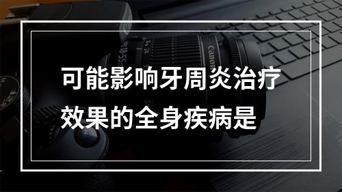 可能影响牙周炎治疗效果的全身疾病是