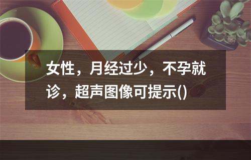 女性，月经过少，不孕就诊，超声图像可提示()