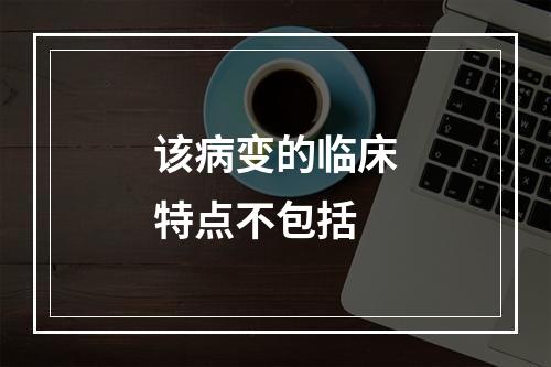 该病变的临床特点不包括