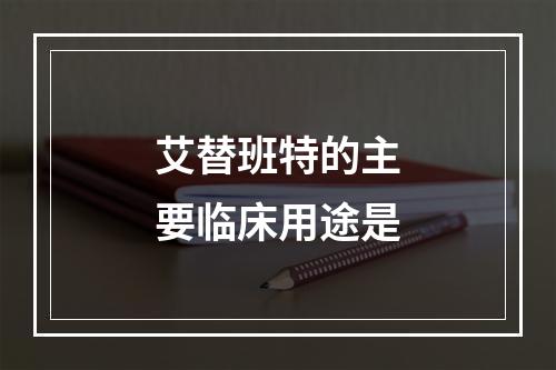 艾替班特的主要临床用途是