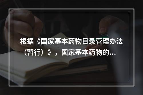 根据《国家基本药物目录管理办法（暂行）》，国家基本药物的遴选