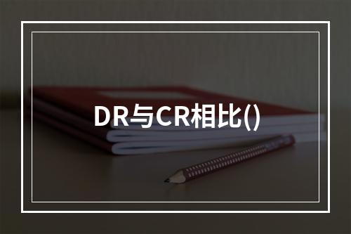 DR与CR相比()