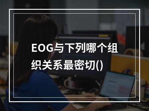 EOG与下列哪个组织关系最密切()