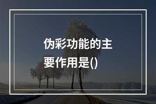 伪彩功能的主要作用是()