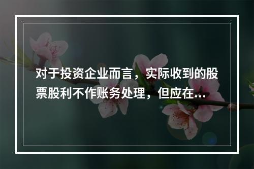 对于投资企业而言，实际收到的股票股利不作账务处理，但应在备查