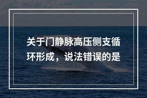 关于门静脉高压侧支循环形成，说法错误的是