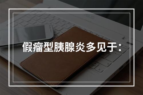 假瘤型胰腺炎多见于：