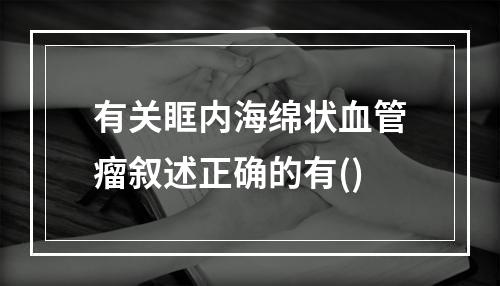 有关眶内海绵状血管瘤叙述正确的有()