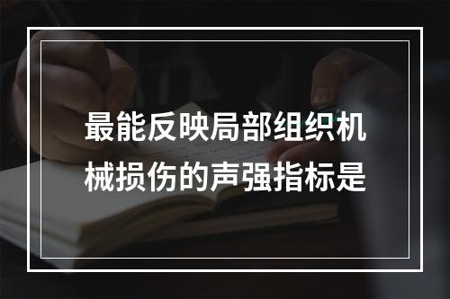 最能反映局部组织机械损伤的声强指标是