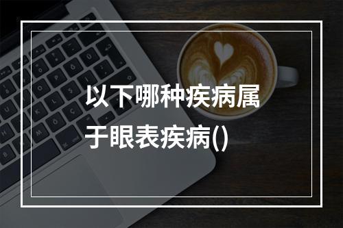 以下哪种疾病属于眼表疾病()