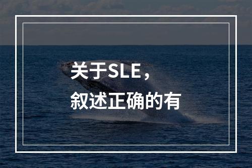 关于SLE，叙述正确的有