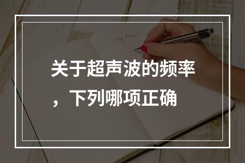 关于超声波的频率，下列哪项正确