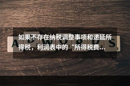 如果不存在纳税调整事项和递延所得税，利润表中的“所得税费用”