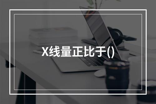 X线量正比于()