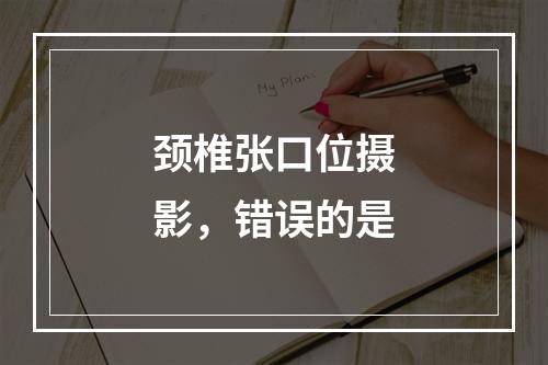 颈椎张口位摄影，错误的是