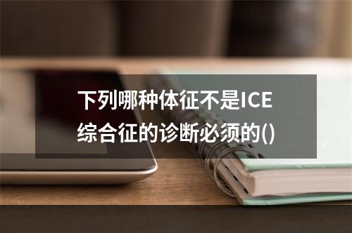 下列哪种体征不是ICE综合征的诊断必须的()