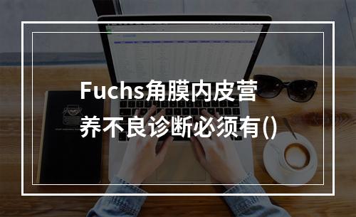 Fuchs角膜内皮营养不良诊断必须有()