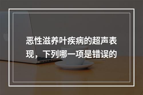 恶性滋养叶疾病的超声表现，下列哪一项是错误的