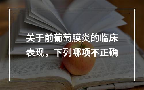 关于前葡萄膜炎的临床表现，下列哪项不正确