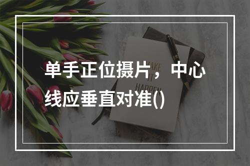 单手正位摄片，中心线应垂直对准()