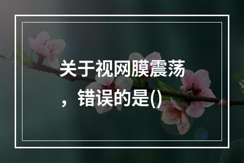 关于视网膜震荡，错误的是()