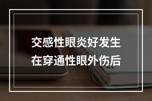 交感性眼炎好发生在穿通性眼外伤后