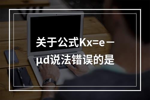 关于公式Kx=e－μd说法错误的是