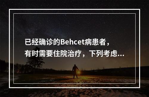 已经确诊的Behcet病患者，有时需要住院治疗，下列考虑不妥