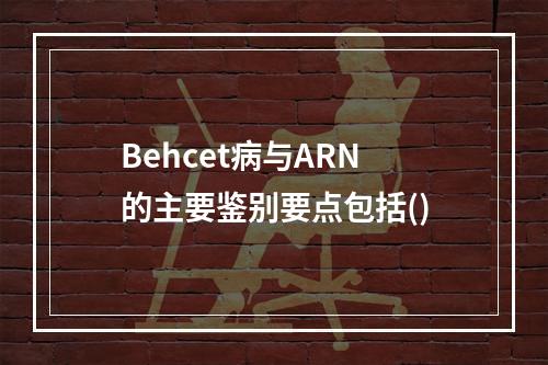 Behcet病与ARN的主要鉴别要点包括()