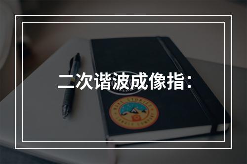 二次谐波成像指：