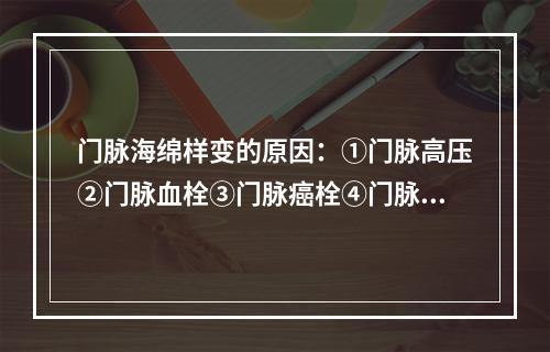 门脉海绵样变的原因：①门脉高压②门脉血栓③门脉癌栓④门脉闭塞