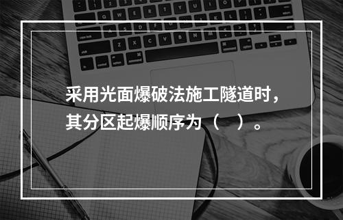 采用光面爆破法施工隧道时，其分区起爆顺序为（　）。