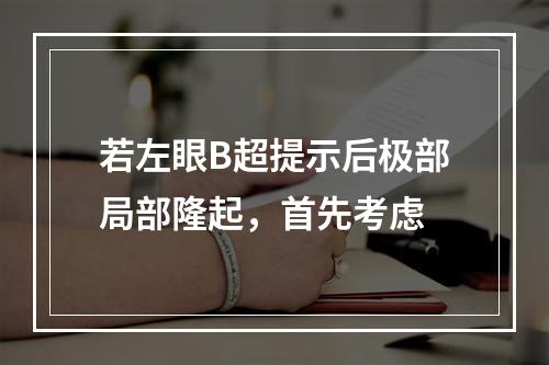 若左眼B超提示后极部局部隆起，首先考虑