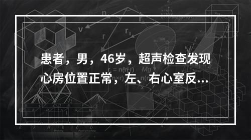 患者，男，46岁，超声检查发现心房位置正常，左、右心室反位，