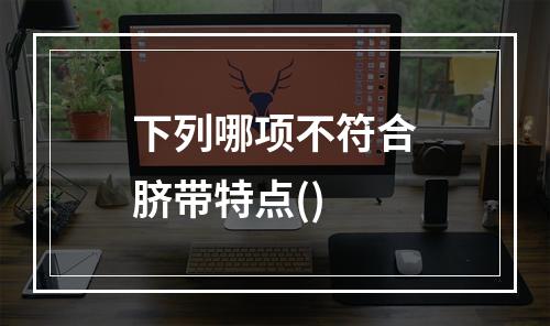 下列哪项不符合脐带特点()