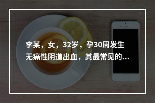 李某，女，32岁，孕30周发生无痛性阴道出血，其最常见的原因