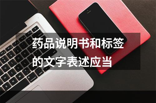 药品说明书和标签的文字表述应当