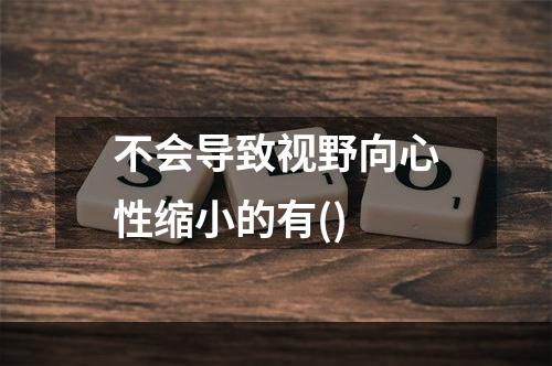 不会导致视野向心性缩小的有()