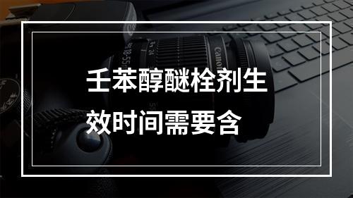 壬苯醇醚栓剂生效时间需要含