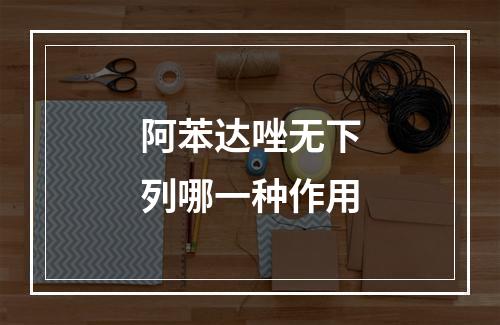 阿苯达唑无下列哪一种作用