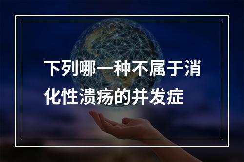 下列哪一种不属于消化性溃疡的并发症