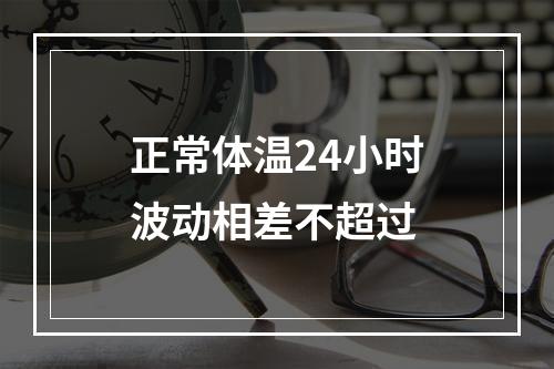 正常体温24小时波动相差不超过