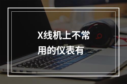 X线机上不常用的仪表有