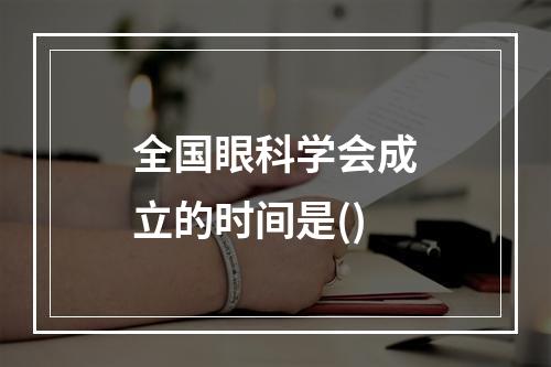 全国眼科学会成立的时间是()