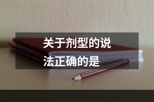 关于剂型的说法正确的是