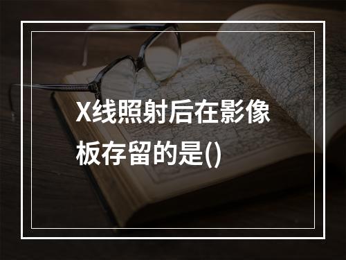 X线照射后在影像板存留的是()