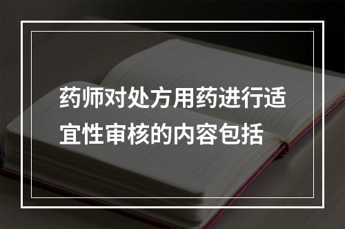 药师对处方用药进行适宜性审核的内容包括