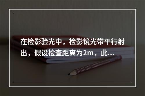 在检影验光中，检影镜光带平行射出，假设检查距离为2m，此时刚