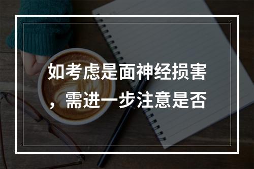 如考虑是面神经损害，需进一步注意是否