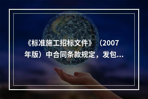 《标准施工招标文件》（2007年版）中合同条款规定，发包人提